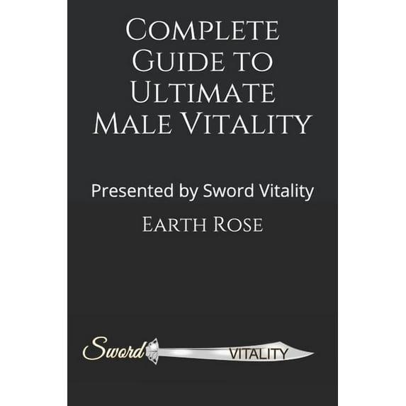 Complete Guide to Ultimate Male Vitality: Presented by Sword Vitality (Paperback) by Earth Rose