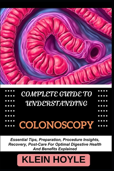 Complete Guide to Understanding Colonoscopy: Essential Tips ...