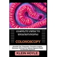 thumbnail image 1 of Complete Guide to Understanding Colonoscopy: Essential Tips, Preparation, Procedure Insights, Recovery, Post-Care For Op, (Paperback), 1 of 1