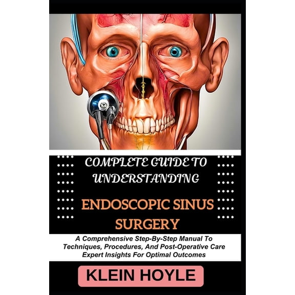 Complete Guide to Understanding Endoscopic Sinus Surgery: A Comprehensive Step-By-Step Manual To Techniques, Procedures,, (Paperback)