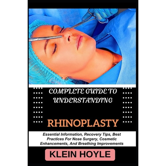 Complete Guide to Understanding Rhinoplasty: Essential Information, Recovery Tips, Best Practices For Nose Surgery, Cosm, (Paperback)