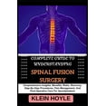 thumbnail image 1 of Complete Guide to Understanding Spinal Fusion Surgery: Comprehensive Insights, Benefits, Risks, Recovery, Step-By-Step P, (Paperback), 1 of 1