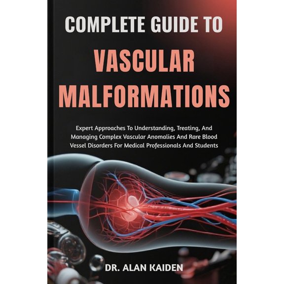 Complete Guide to Vascular Malformations: Expert Approaches To Understanding, Treating, And Managing Complex Vascular An, (Paperback)
