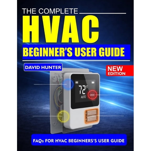 Complete HVAC Beginner's User Guide: Step-by-Step Guide to Installation, Troubleshooting, and Maintenance, (Paperback)