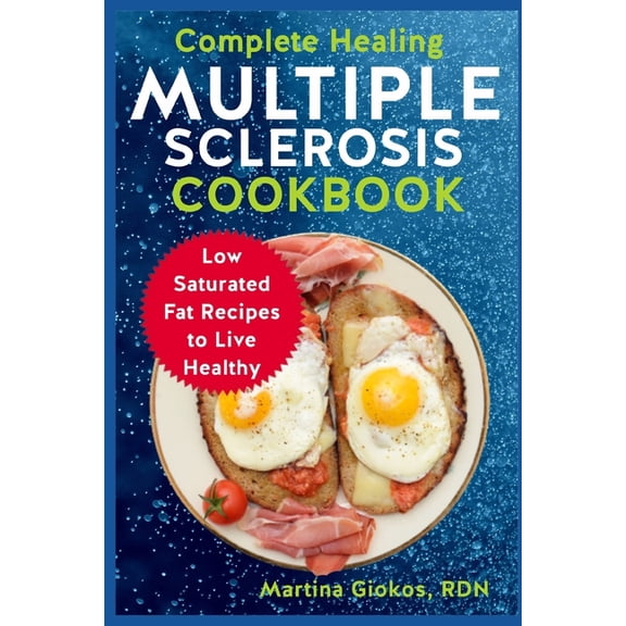 Complete Healing Multiple Sclerosis Cookbook: Low Saturated Fat Recipes to Live Healthy