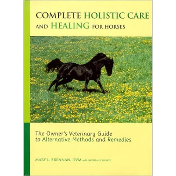 Pre-Owned Complete Holistic Care and Healing for Horses: The Owner's Veterinary Guide to Alternative Methods and Remedies (Hardcover) 1570760454 9781570760457