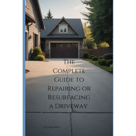 Complete Home Upgrade The Complete Guide to Repairing or Resurfacing a Driveway, (Paperback)