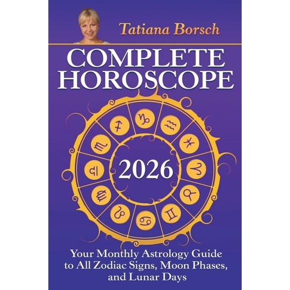 Complete Horoscope 2026: Your Monthly Astrology Guide With Moon Phases, And Lunar Days, (Paperback)
