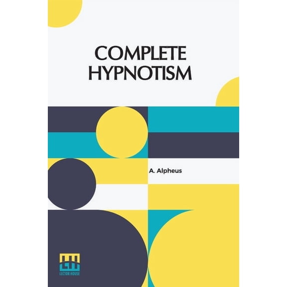 Complete Hypnotism: Mesmerism, Mind-Reading, And Spiritualism How To Hypnotize: Being An Exhaustive And Practical System, (Paperback)