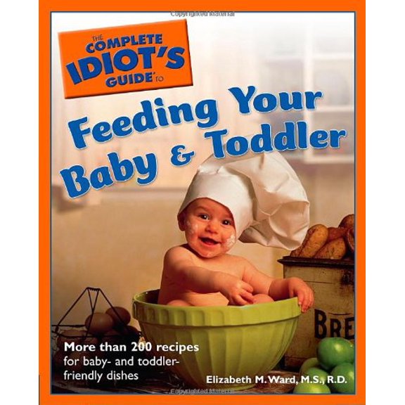Pre-Owned Complete Idiot's Guides (Lifestyle Paperback): The Complete Idiot's Guide to Feeding Your Baby & Toddler (Paperback)