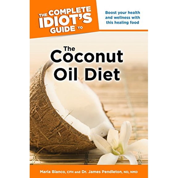 Pre-Owned The Complete Idiot's Guide to the Coconut Oil Diet: Boost Your Health and Wellness with This Healing Food (Paperback) 1615642579 9781615642571
