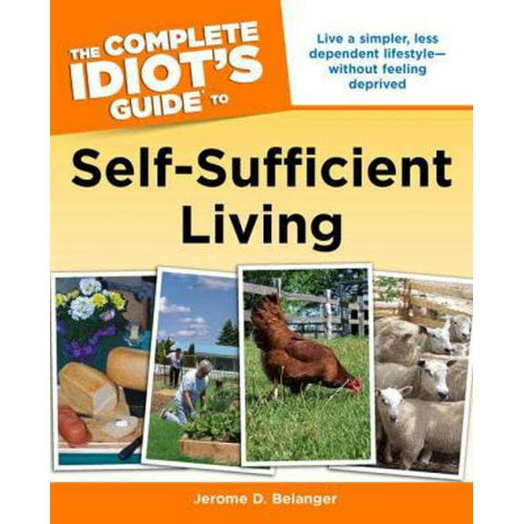 Pre-Owned The Complete Idiot's Guide to Self-Sufficient Living: Live a Simpler, Less Dependent Lifestyle Without Feeling Deprived (Paperback) 1592579450 9781592579457