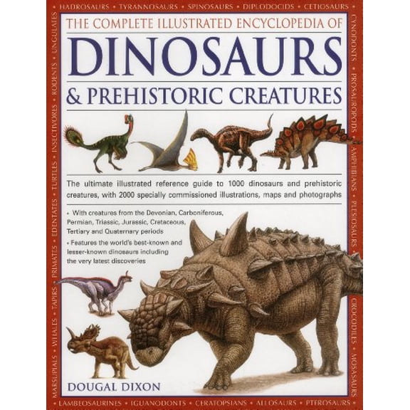 The Complete Illustrated Encyclopedia Of Dinosaurs  Prehistoric Creatures: The Ultimate Illustrated Reference Guide to 1000 Dinosaurs and Prehist