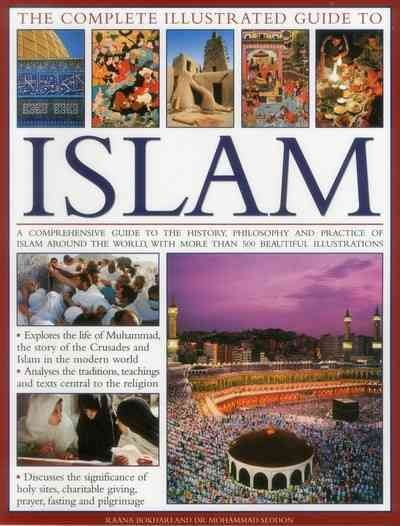 The Complete Illustrated Guide to Islam : A Comprehensive Guide To The History, Philosophy And Practice Of Islam Around The World, With More Than 500 Beautiful Illustrations (Paperback)