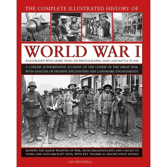 The Complete Illustrated History of World War I: A Concise Authoritative Account of the Course of the Great War, with An, (Hardcover)
