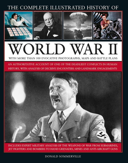 The Complete Illustrated History of World War II: An Authoritative Account of the Deadliest Conflict in Human History, w, (Hardcover)