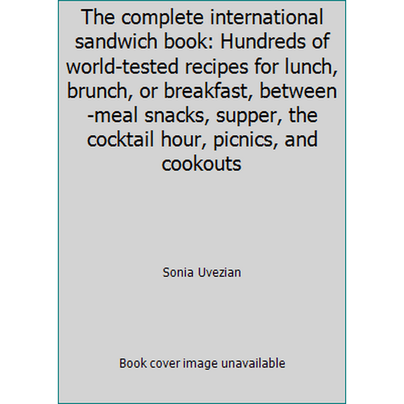 Pre-Owned The complete international sandwich book: Hundreds of world-tested recipes for lunch, brunch, or breakfast, between-meal snacks, supper, the cocktail... (Hardcover) 0812827872 9780812827873