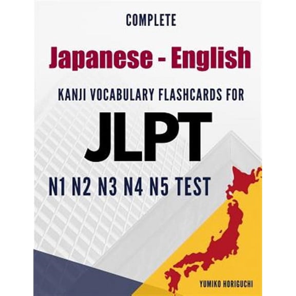 Complete Japanese - English Kanji Vocabulary Flashcards for JLPT N1 N2 N3 N4 N5 Test: Practice Japanese Language Proficiency Test Workbook