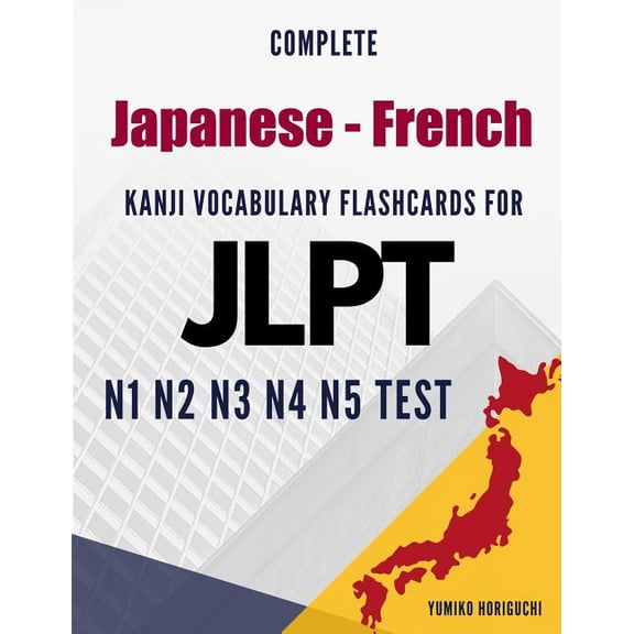 Complete Japanese - French Kanji Vocabulary Flashcards for JLPT N1 N2 N3 N4 N5 Test: Practice Japanese Language Proficiency Test Workbook (Paperback)