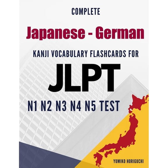 Complete Japanese - German Kanji Vocabulary Flashcards for JLPT N1 N2 N3 N4 N5 Test : Practice Japanese Language Proficiency Test Workbook (Paperback)