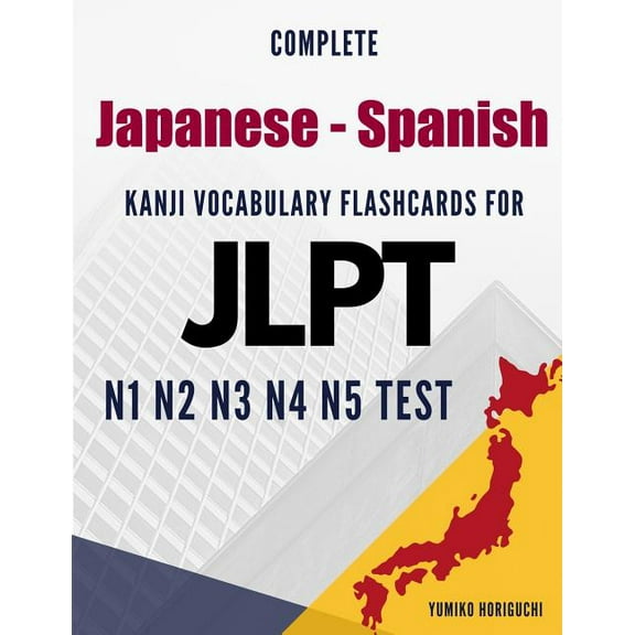 Complete Japanese - Spanish Kanji Vocabulary Flashcards for JLPT N1 N2 N3 N4 N5 Test: Practice (Paperback) by Yumiko Horiguchi