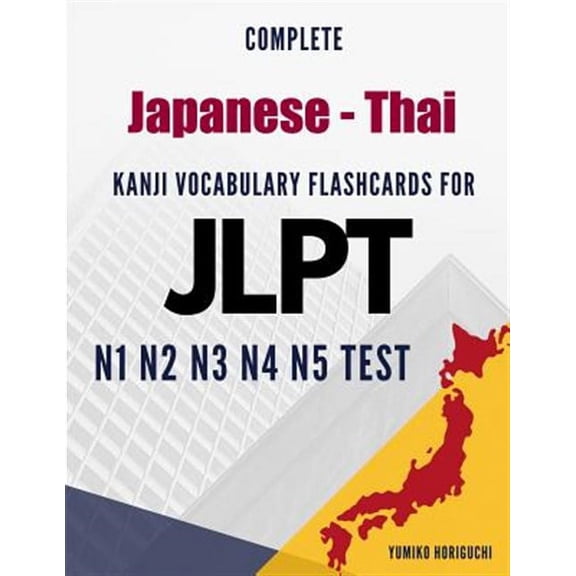 Complete Japanese - Thai Kanji Vocabulary Flashcards for JLPT N1 N2 N3 N4 N5 Test: Practice Japanese Language Proficiency Test Workbook