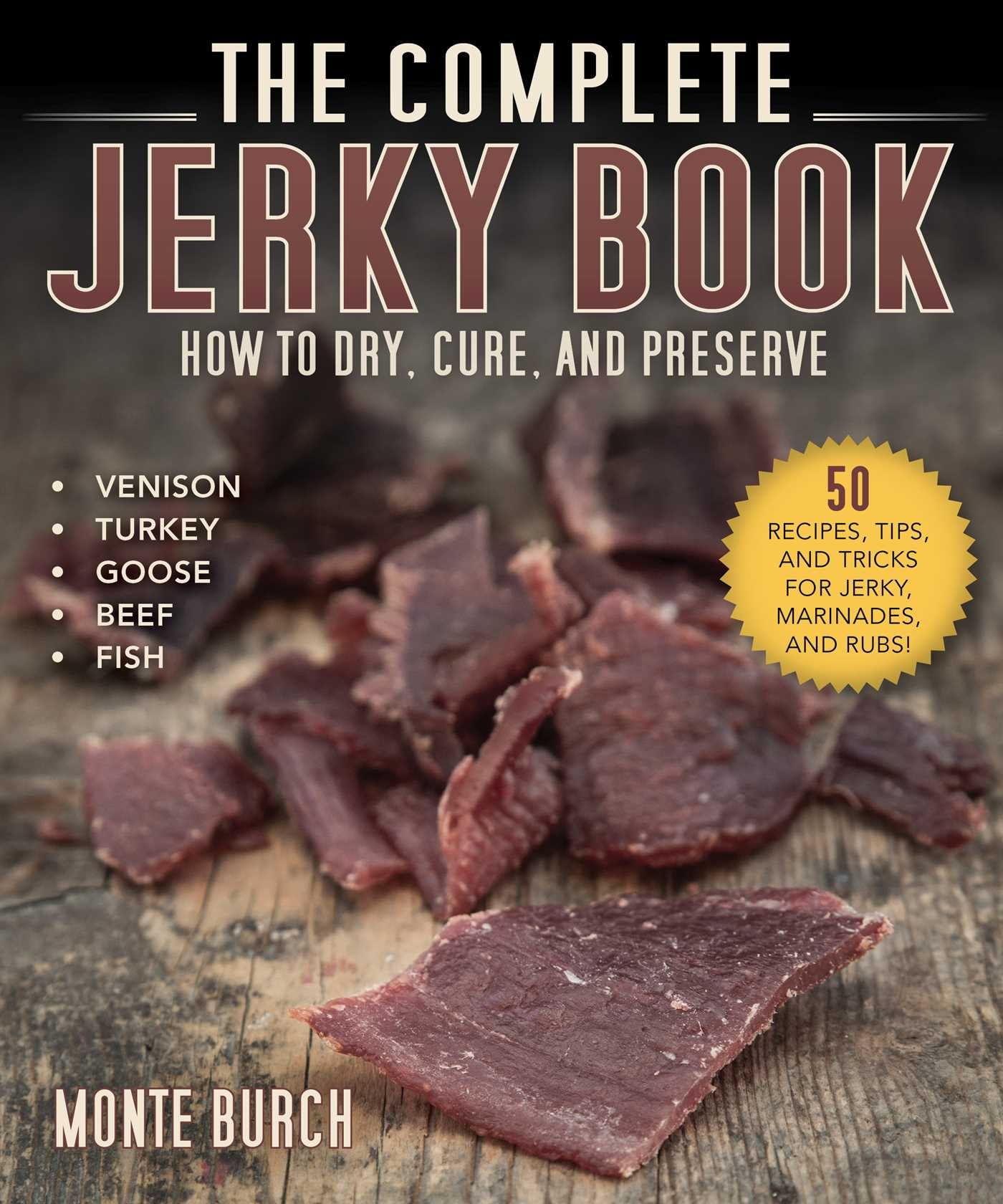 MONTE BURCH Complete Jerky Book: How to Dry, Cure, and Preserve