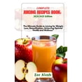 thumbnail image 1 of Complete Juicing Recipes Book: 2024/2025: The Ultimate Guide to Juicing for Weight Loss, Detoxification, Achieving Optim, (Paperback), 1 of 1