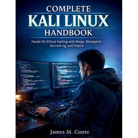 Security Digital Library Complete Kali Linux Handbook: Hands-On Ethical Hacking with Nmap, Metasploit, Aircrack-ng, and Empire, Book 1, (Paperback)