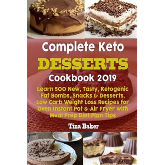 Complete Keto Desserts Cookbook 2019: Learn 500 New, Tasty, Ketogenic Fat Bombs, Snacks & Desserts, Low Carb Weight Loss Recipes for Oven Instant Pot & Air Fryer with Meal Prep Diet Plan Tips (Paperba