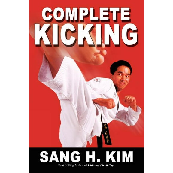 Complete Kicking: The Ultimate Guide to Kicks for Martial Arts Self-Defense & Combat Sports (Paperback)