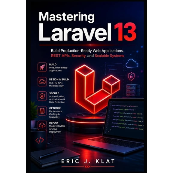 The Complete Laravel Developer Mastering Laravel 13: Build Production-Ready Web Applications, REST APIs, Security, and Scalable Systems, Book 2, (Paperback)