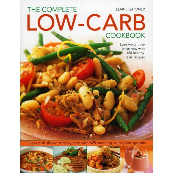 Complete Low-Carb Cookbook : Lose weight the smart way with 150 healthy, tasty recipes. Every dish shown step by step with 600 stunning color photographs. (Paperback)