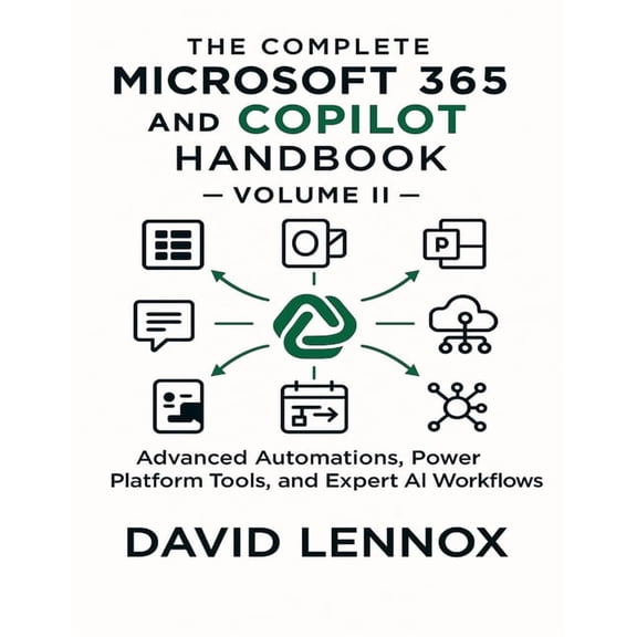 The Complete Microsoft 365 and Copilot H The Complete Microsoft 365 and Copilot Handbook - Volume II: Advanced Automations, Power Platform Tools, and Expert AI W, Book 2, (Paperback)