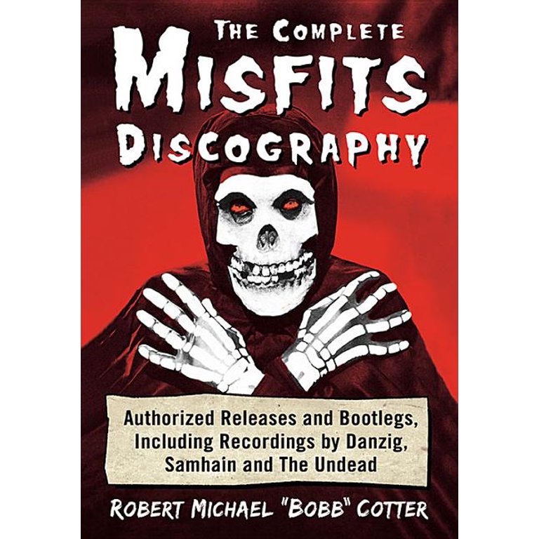 Complete Misfits Discography: Authorized Releases and Bootlegs, Including  Recordings by Danzig, Samhain and the Undead (Paperback)