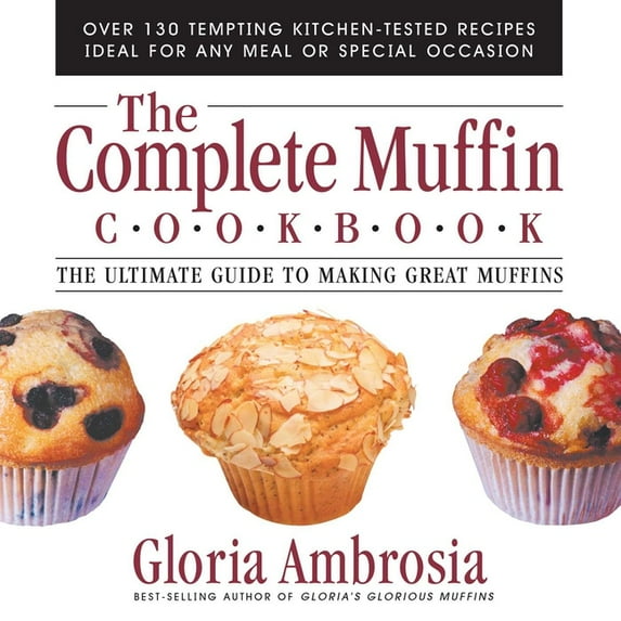 The Complete Muffin Cookbook: The Ultimate Guide to Making Great Muffins, (Paperback)