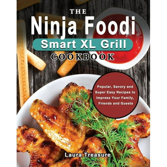 The Ninja Foodi Smart XL Grill Cookbook: Popular, Savory and Super Easy Recipes to Impress Your Family, Friends and Gues, (Paperback)