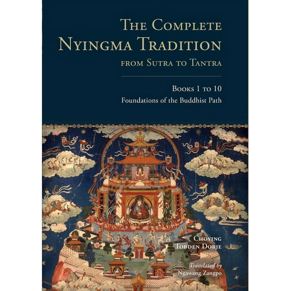 Complete Nyingma Tradition from Sutra to Tantra : Foundations of the Buddhist Path