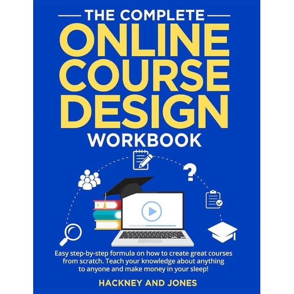The Complete Online Course Design Workbook: Easy step-by-step formula on how to create great courses from scratch. Teach, (Paperback)