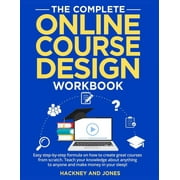 The Complete Online Course Design Workbook Easy step-by-step formula on how to create great courses from scratch. Teach, Paperback