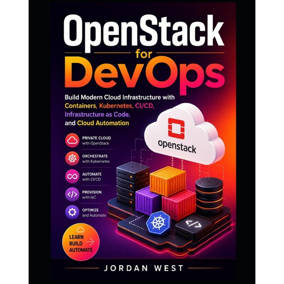 The Complete Openstack OpenStack for DevOps: Build Modern Cloud Infrastructure with Containers, Kubernetes, CI/CD, Infrastructure as Code, and , Book 3, (Paperback)