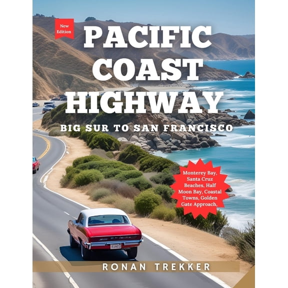 The Complete Pacific Coast Highway Pacific Coast Highway: The Northern California Coast with Monterey Bay Santa Cruz Beaches Half Moon Bay Coastal Towns Go, Book 3, (Paperback)