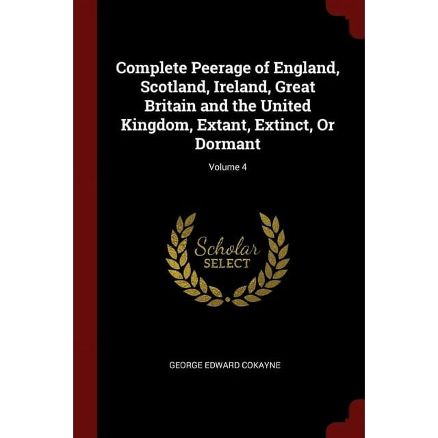 Complete Peerage of England, Scotland, Ireland, Great Britain and the United Kingdom, Extant, Extinct, or Dormant; Volume 4 (Paperback)