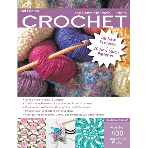 Complete Photo Guide: The Complete Photo Guide to Crochet, 2nd Edition : *All You Need to Know to Crochet *The Essential Reference for Novice and Expert Crocheters *Comprehensive Guide to Crochet Tools and Techniques *Packed with Hundreds of Tips and Ideas *Step-by-Step Instructions for 220 Stitch Patterns (Edition 2) (Paperback)