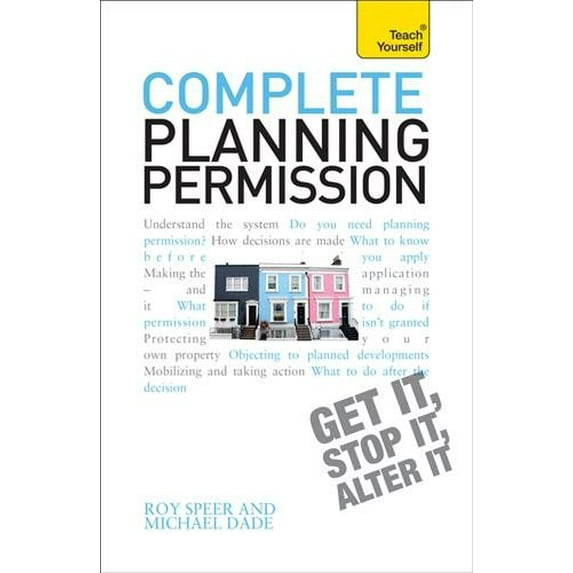 Complete Planning Permission : How to Get It, Stop It or Alter It