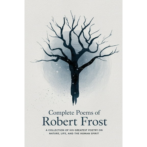 Complete Poems of Robert Frost: A Collection of his Greatest Poetry on Nature, Life, and The Human Spirit, (Paperback)