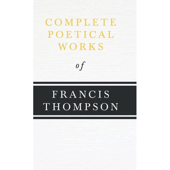 Complete Poetical Works of Francis Thompson;With a Chapter from Francis Thompson, Essays, 1917 by Benjamin Franklin Fish, (Hardcover)
