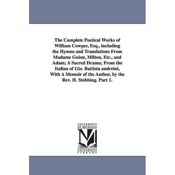 The Complete Poetical Works of William Cowper, Esq., including the Hymns and Translations From Madame Guion, Milton, Etc, (Paperback)