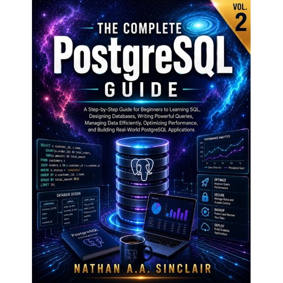 The Complete PostgreSQL Guide The Complete PostgreSQL Guide VOL.2: A Step-by-Step Guide for Beginners to Learning SQL, Designing Databases, Writing Po, Book 2, (Paperback)