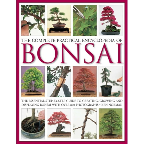 The Complete Practical Encyclopedia of Bonsai: The Essential Step-By-Step Guide to Creating, Growing, and Displaying Bon, (Hardcover)